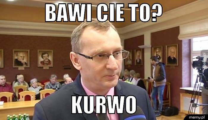Bawi cie to? Kurwo
