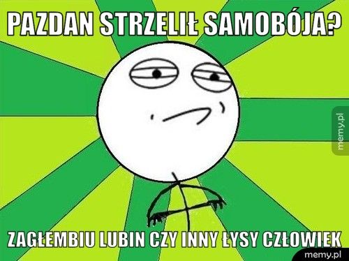 pazdan strzelił samobója? zagłembiu lubin czy inny łysy człowiek