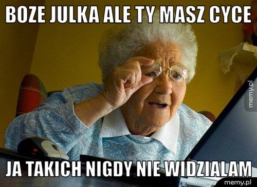 Boze Julka ale Ty masz Cyce Ja takich nigdy nie widzialam