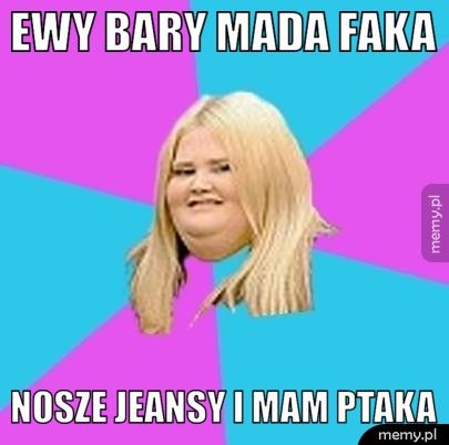 Ewy bary mada faka nosze jeansy i mam ptaka