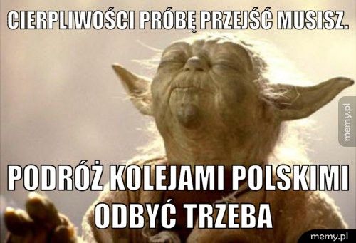 cierpliwości próbę przejść musisz. podróż kolejami polskimi  odbyć trzeba