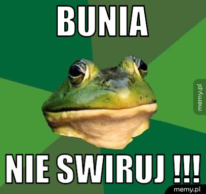 Bunia Nie swiruj !!!