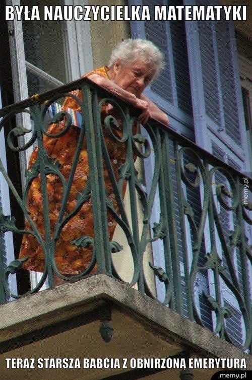 była nauczycielka matematyki Teraz starsza babcia z obnirzoną emeryturą