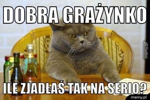 Dobra Grażynko Ile zjadłaś tak na serio?