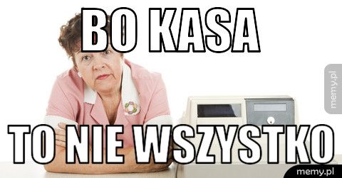 BO KASA TO NIE WSZYSTKO