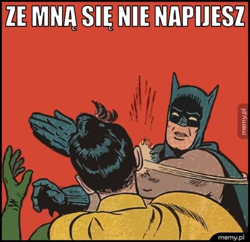ze mną się nie napijesz 