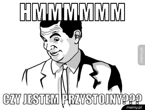 hmmmmmm czy jestem przystojny???