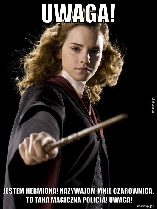Uwaga! Jestem Hermiona! Nazywajom mnie czarownica, to taka magiczna pol