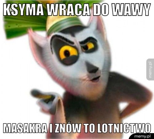 ksyma wraca do wawy masakra i znów to lotnictwo