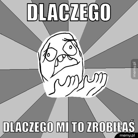 Dlaczego Dlaczego mi to zrobiłaś