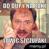 do dupy na raki łowić szczupaki