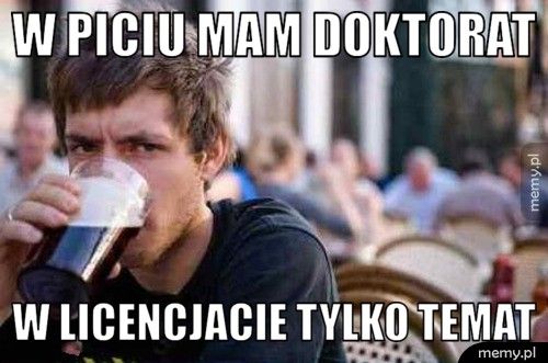w piciu mam doktorat w licencjacie tylko temAT