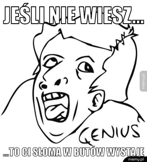 jeśli nie wiesz... ...to ci słoma w butów wystaje