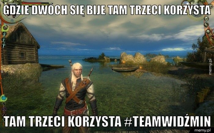 gdzie dwóch się bije tam trzeci korzysta  tam trzeci korzysta #teamwidźmin