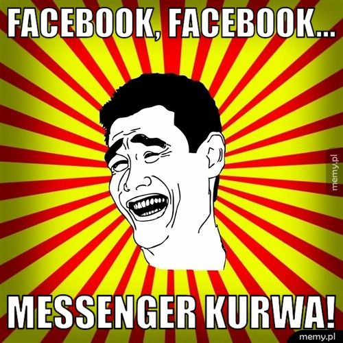 Facebook, Facebook... Messenger kurwa!