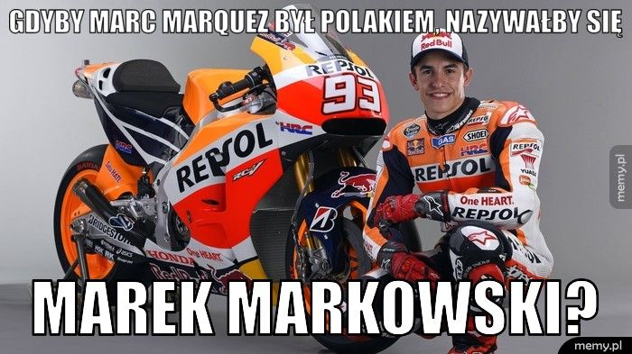 GDYBY MARC MARQUEZ BYŁ POLAKIEM, NAZYWAłBY SIĘ MAREK MARKOWSKI?