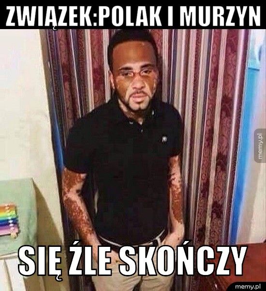 związek:polak i murzyn się źle skończy