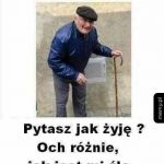 - Jak to w życiu &ndash; czyli og&oacute;lnie, raz się wiedzie dobrze albo bywa niefortunnie.